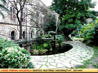 JARDÍ FERRAN SOLDEVILA EDIFICI HISTÓRIC UNIVERSITAT, ESTANY