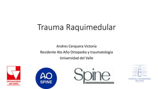 Trauma Raquimedular
Andres Cerquera Victoria
Residente 4to Año Ortopedia y traumatologia
Universidad del Valle
 