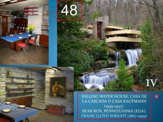 48
FALLING WATER HOUSE, CASA DE
LA CASCADA O CASA KAUFMANN
(1935-1937).
BEAR RUN, PENNSYLVANIA (EUA).
FRANK LLOYD WRIGHT (1867-1959)
1v
 
