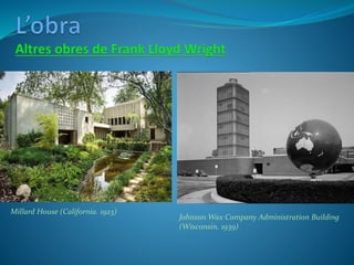 Millard House (California. 1923)
Johnson Wax Company Administration Building
(Wisconsin. 1939)
 