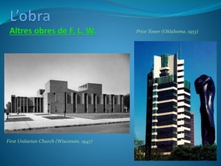 First Unitarian Church (Wisconsin. 1947)
Price Tower (Oklahoma. 1953)
 