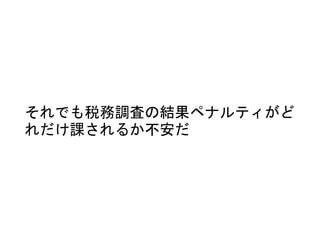 それでも税務調査の結果ペナルティがど
れだけ課されるか不安だ
 