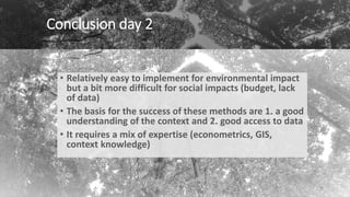 Conclusion day 2
• Relatively easy to implement for environmental impact
but a bit more difficult for social impacts (budg...