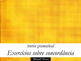 teoria gramatical
Exercícios sobre concordância
           Manoel Neves
 