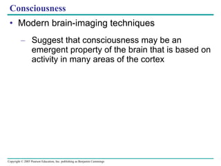 Consciousness Modern brain-imaging techniques  Suggest that consciousness may be an emergent property of the brain that is based on activity in many areas of the cortex 