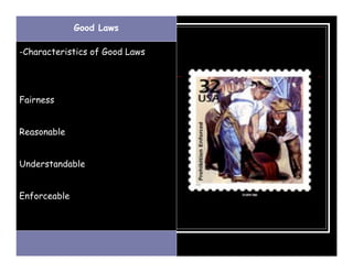 Good Laws

-Characteristics of Good Laws




Fairness


Reasonable


Understandable


Enforceable
 
