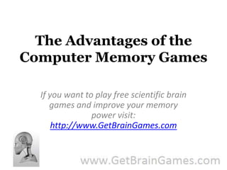 The Advantages of the Computer Memory Games If you want to play free scientific brain games and improve your memory power visit: http://www.GetBrainGames.com 