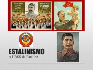 ESTALINISMO
A URSS de Estaline
 
