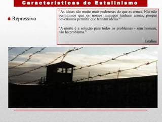  Repressivo
“As ideias são muito mais poderosas do que as armas. Nós não
permitimos que os nossos inimigos tenham armas, porque
deveríamos permitir que tenham ideias?”
"A morte é a solução para todos os problemas - sem homem,
não há problema."
Estaline
 