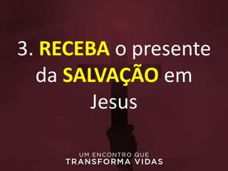 3. RECEBA o presente
da SALVAÇÃO em
Jesus
 