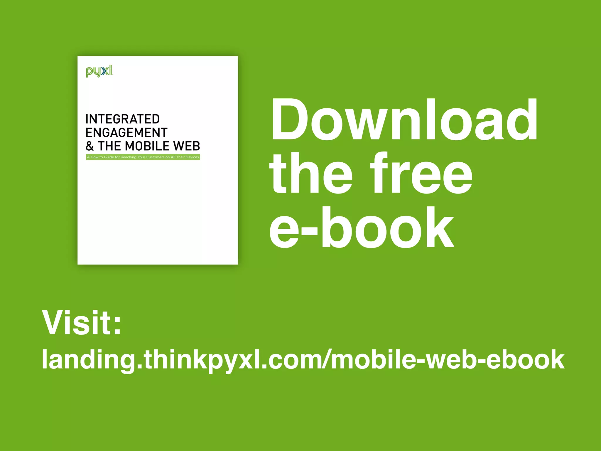 Download
                          the free 
                          e-book!
          Visit:!
          landing.thinkpyxl.com/mobile-web-ebook!

C A R PAT H I A . C O M                      TH IN K P Y X L.C OM
 