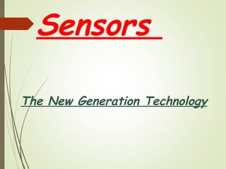 Sensors
The New Generation Technology

 