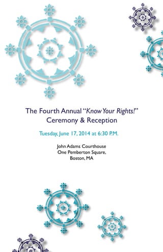 Tuesday, June 17, 2014 at 6:30 P.M.
John Adams Courthouse
One Pemberton Square,
Boston, MA
The Fourth Annual “KnowYour Rights!”
Ceremony & Reception
 