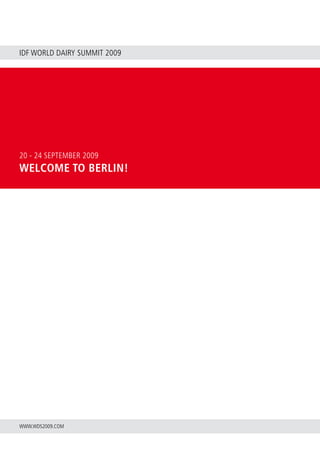 20 - 24 SEPTEMBER 2009
WELCOME TO BERLIN!
IDF WORLD DAIRY SUMMIT 2009
WWW.WDS2009.COM
 