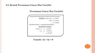 Persamaan Linear Dua Variabel
2.3. Bentuk Persamaan Linear Dua Variabel
Contoh : 2x + 3y = 6
 