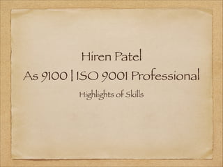 Hiren Patel
As 9100 | ISO 9001 Professional
Highlights of Skills
 