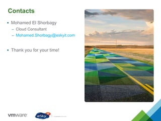 Contacts
 Mohamed El Shorbagy
– Cloud Consultant
– Mohamed.Shorbagy@eskyit.com
 Thank you for your time!
 
