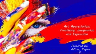 Art Appreciation:
Creativity, Imagination
and Expression
Prepared By:
Adizas, Regine
T.
 