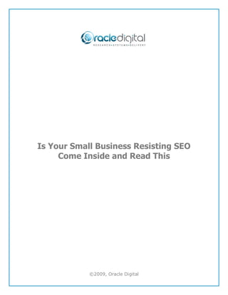 Is Your Small Business Resisting SEO
     Come Inside and Read This




            ©2009, Oracle Digital
 
