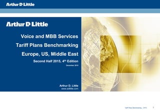 1Tariff Plans Benchmarking – 2H15
Voice and MBB Services
Tariff Plans Benchmarking
Europe, US, Middle East
Second Half 2015, 4th Edition
December 2015
Arthur D. Little
www.adlittle.com
 