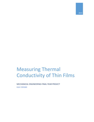 2015
Measuring Thermal
Conductivity of Thin Films
MECHANICAL ENGINEERING FINAL YEAR PROJECT
KALE CROSBIE
 