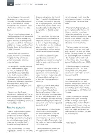 18 INSIGHT MAGAZINE JULY - SEPTEMBER 2014
Earlier this year, the municipality
had announced its registration of
”musataha” contracts for residential
units of Aldar Properties that are
located within the Investment Zones,
which include Yas Island and Raha
Beach.
“All our future developments will be
carefully developed in line with market
demand in Abu Dhabi. This exciting
pipeline of real estate developments
showcases our ability to monetise our
land bank to increase cash flows,” says
Abubaker Seddiq Al Khoori, Chairman
of Aldar Properties.
Besides retail and commercial
projects, however, such restrictive
foreign ownership schemes are
unlikely to succeed in attracting
residential buyers.
According to Al Tamimi & Company,
one of the Middle East’s largest
law firms, in practice, very little
registration has occurred to date
in Abu Dhabi’s Investment Zones.
“Although ownership rights to
property are generally registered for
UAE nationals outside the investment
areas, registration of long lease,
musataha and usufruct rights is not
common”.
Nevertheless, Abu Dhabi’s
elimination of the five per cent cap on
annual rent increases last November
is said to have boosted investment,
with some landlords hiking rents by as
much as 50 per cent.
Funding approach
Overall, government efforts have
been positively influencing the
country’s real estate market and
boosting investor confidence, despite
the potentially excessive supply in
new properties and Abu Dhabi’s
limitation on foreign ownership.
Last year, residential sale prices
surged by 24% in Dubai and 21% in Abu
Dhabi, according to the UAE Central
Bank’s Financial Stability Report 2013.
In contrast to the months preceding
the 2008 property crises, the recovery
in the current property market is not
characterized by rapid credit growth,
as highlighted by the UAE Central
Bank.
“The Central Bank has in place a
maximum debt-to-income ratio of
50 percent, which can be varied up
or down to impact the credit cycle.
The Central Bank has also introduced
a loan-to-value ratio which limits
the amount banks can lend against
residential real-estate and shares”.
“These measures can mitigate
against excessive increases in
property prices or stock markets when
fuelled by bank credit,” the central
bank notes.
As banks continue to be wary of
entering into new relationships, JLL
expects sale and leasebacks, real-
estate investment trusts, initial public
offerings and last mile financing
to dominate the property funding
landscape.
Speaking on behalf of Abu Dhabi
Islamic Bank (ADIB), Jamal Alvi,
Business Head of Assets, Retail
Banking, affirms that the bank has
been facilitating the financing process
but with careful assessments. “ADIB
is now making the process of applying
for home financing simpler and more
transparent, while maintaining a strict
approval criteria.”
Banks’ exposure to the real estate
sector currently amounts to AED
287 billion, or less than 23 percent
of overall loans, while lending for
residential properties grew a moderate
12 percent in 2013. This indicates that
the market has been mostly fuelled by
cash transactions.
“Analyses of banking data support
the hypothesis that the current
market recovery is mostly driven by
equity buyers and reliance on external
funding sources,” the central bank
notes.
The origin of UAE property buyers
carries implications for the market’s
future, as even here trends have
changed. According to the JLL report
findings, around 120 nationalities were
involved in UAE property sales over
the past years, most of which were
either land or individual homes.
“We have noted growing interest
from Kuwait investment firms in all
asset classes of the Dubai real estate
market,” the report reveals. Abu Dhabi,
too, is attracting Kuwaiti investments
– the developer behind Reem Mall
on Reem Island is the Kuwait-based
National Real Estate Company (NREC).
The mall was originally scheduled
for completion by 2017, but after
halting construction, NREC said it
would resume work in 2015 to finish
the project by 2018.
In addition, increased involvement
from Chinese investors has been
observed, predominantly through the
delayed Pearl Dubai project, in which
Chow Tai Fook Endowment Industry
invested a staggering AED 7 billion last
February.
There is no doubt that the UAE’s
property landscape is flourishing,
boosted by stronger laws, higher
standards, and resumption of halted
developments. If this pace is kept up,
under the watchful eyes of regulatory
bodies, the market will certainly win
back any investor confidence that was
lost in recent years.
- Heba Hashem
18
 