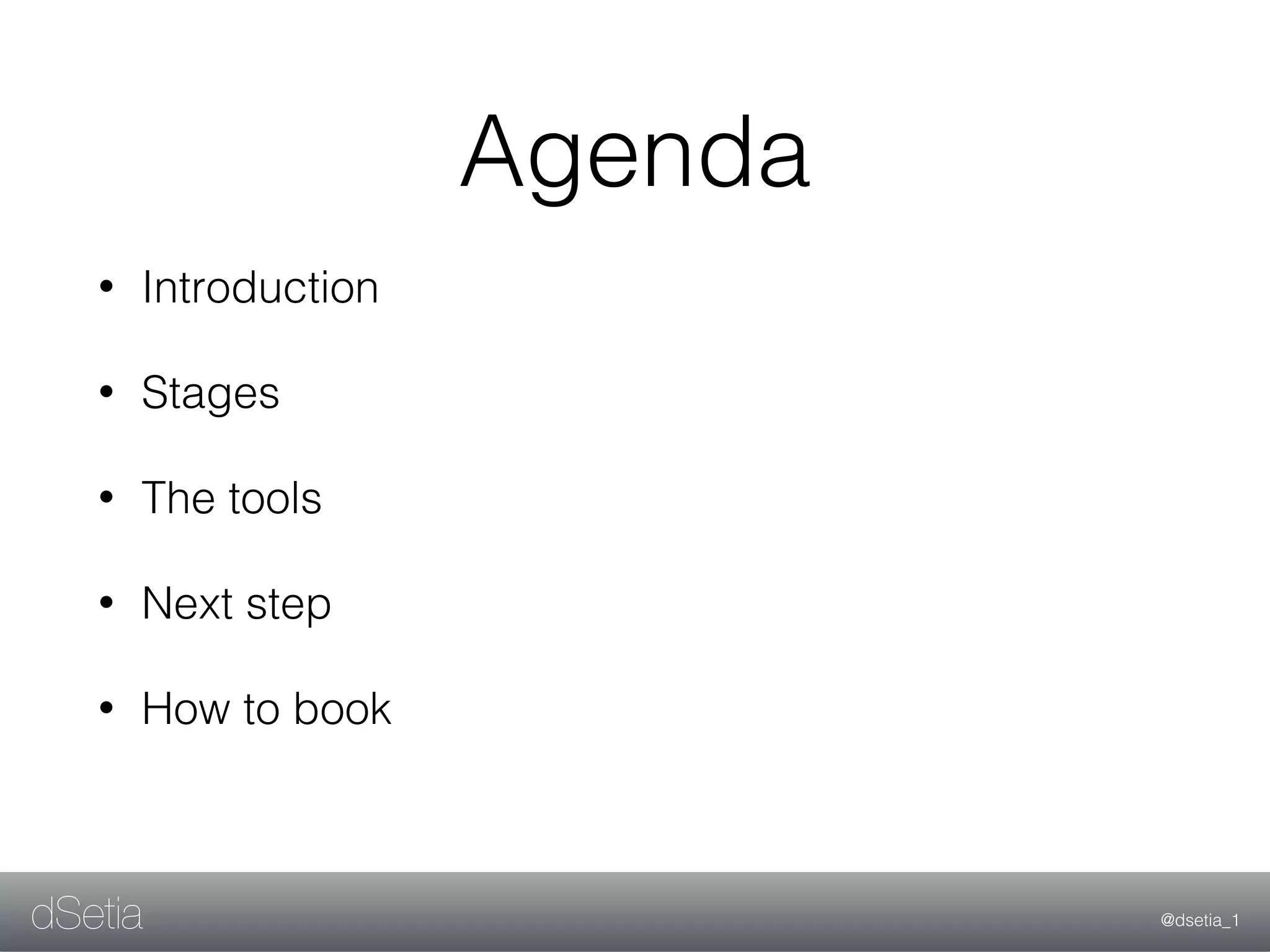@dsetia_1dSetia
Agenda
• Introduction
• Stages
• The tools
• Next step
• How to book
 