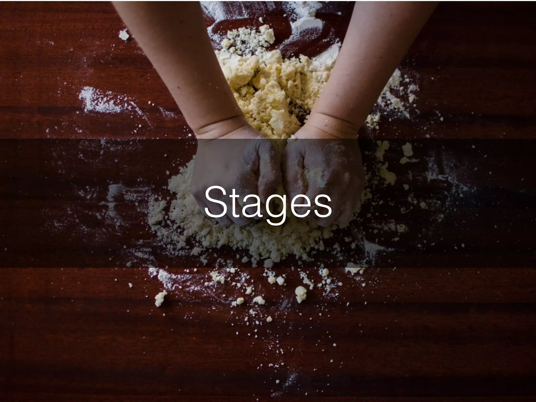 Stages
 