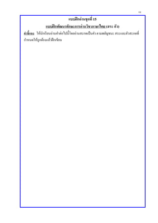 66
แบบฝึกอ่านชุดที่ 15
แบบฝึกพัฒนาทักษะการอ่านวิชาภาษาไทย (สระ อัว)
คาชี้แจง ให้นักเรียนอ่านคาต่อไปนี้โดยอ่านสะกดเป็นคา ตามพยัญชนะ สระและตัวสะกดที่
กาหนดให้ถูกต้องแล้วฝึกเขียน
 