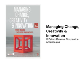 Managing Change,
Creativity &
innovation
© Patrick Dawson, Constantine
Andriopoulos
 