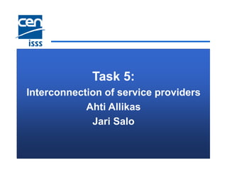 Task 5:
Interconnection of service providers
            Ahti Allikas
             Jari Salo
 