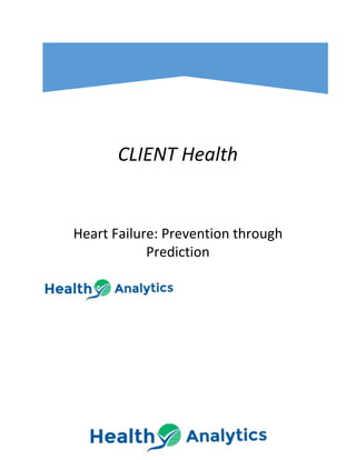  
 
 
CLIENT Health 
 
 
 
 
 
 
 
Heart Failure: Prevention through 
Prediction 
 
 
 
 
 
 
 
 
 
 
 
 
 
 
 
 
 