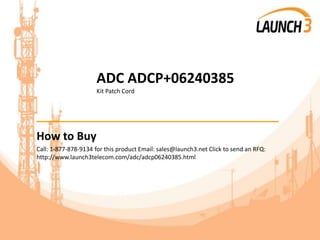 ADC ADCP+06240385
Kit Patch Cord
_______________________________________
How to Buy
Call: 1-877-878-9134 for this product Email: sales@launch3.net Click to send an RFQ:
http://www.launch3telecom.com/adc/adcp06240385.html
 