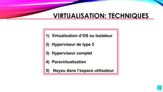 12
VIRTUALISATION: TECHNIQUES
1) Virtualisation d’OS ou Isolateur
2) Hyperviseur de type 2
3) Hyperviseur complet
4) Paravirtualisation
5) Noyau dans l’espace utilisateur
 