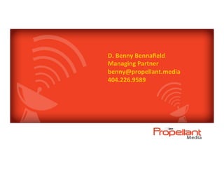 D.	Benny	Bennaﬁeld	
Managing	Partner	
benny@propellant.media	
404.226.9589	
 