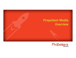 Propellant Media
Overview
 