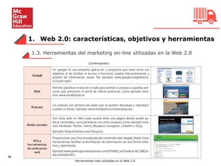 1. Web 2.0: características, objetivos y herramientas
10
1.3. Herramientas del marketing on-line utilizadas en la Web 2.0
(Continuación)
Herramientas más utilizadas en la Web 2.0.
 