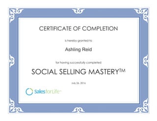 CERTIFICATE OF COMPLETION
is hereby granted to
Ashling Reid
for having successfully completed
SOCIAL SELLING MASTERYTM
July 26, 2016
 
