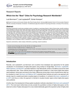 Research Reports
Which Are the “Best” Cities for Psychology Research Worldwide?
Lutz Bornmann*
a
, Loet Leydesdorff
b
, Günter Krampen
c
[a] Division for Science and Innovation Studies, Max Planck Society, Munich, Germany. [b] Amsterdam School of Communication Research
(ASCoR), University of Amsterdam, Amsterdam, The Netherlands. [c] Leibniz Institute for Psychology Information, University of Trier, Germany.
Abstract
We present scientometric results about worldwide centers of excellence in psychology. Based on Web of Science data, scientific excellence
can be identified for cities from where highly-cited papers originate. Data refer to all psychology articles published in 2007 which are documented
in the Social Science Citation Index and to their citation frequencies from 2007 to May 2011. 218 cities are visualized with an article output
of at least 50 in 2007. Statistical z tests are used for the evaluation of the degree to which an observed number of top-cited papers (top-10%)
for a city differs from the number expected on the basis of randomness in the selection of papers. The map points at excellence centers in
cities at the East and West Coast of the USA as well as in Great Britain, Germany, the Netherlands, Ireland, Belgium, Sweden, Finland,
Australia, and Taiwan. These results indicate that highly-cited psychological research articles come from the Anglo-American countries and
some of the non-English European countries in which the number of English-language publications has increased during the last decades.
Implications of the results for the publication strategies of psychologists in non-English speaking countries are discussed as well as the
neccessity to care for qualitative criteria in evaluations in addition to quantitative, scientometric criteria.
Keywords: scientometrics, citation analysis, bibliometrics, psychology, research excellence
Europe's Journal of Psychology, 2012, Vol. 8(4), 535–546, doi:10.5964/ejop.v8i4.482
Received: 2012-06-20. Accepted: 2012-09-17. Published: 2012-11-30.
*Corresponding author at: Division for Science and Innovation Studies, Administrative Headquarters of the Max Planck Society, Hofgartenstr. 8, 80539
Munich, Germany, email: bornmann@gv.mpg.de
This is an open access article distributed under the terms of the Creative Commons Attribution License
(http://creativecommons.org/licenses/by/3.0), which permits unrestricted use, distribution, and reproduction in any medium, provided the
original work is properly cited.
Introduction
Recently, Loet Leydesdorff, Lutz Bornmann and co-authors have developed new approaches for the spatial
visualization of concentrations of highly-cited papers using overlays to Google Maps. Bornmann, Leydesdorff,
Walch-Solimena, and Ettl (2011) provided methods to map field-specific centers of excellence around the world
using bibliometric data. These methods identify and agglomerate excellence in cities where highly-cited papers
were published. Using colors and sizes for the marks, differences among cities in terms of performance rates can
be visualized on maps. Bornmann and Waltman (2011) extended these methods and used a new approach with
density maps for a spatial examination revealing regions of excellence. In contrast to Bornmann, Leydesdorff, et
al. (2011) who focus on cities, this approach is intended to visualize broader regions where highly-cited papers
were published.
A further step in the development of these spatial visualization methods is described in Bornmann and Leydesdorff
(2011). This most recent method does not only consider the quantitative numbers of highly-cited papers, but the
observed number of highly-cited papers for a city is tested statistically against the expected number of highly-cited
Europe's Journal of Psychology
ejop.psychopen.eu | 1841-0413
 
