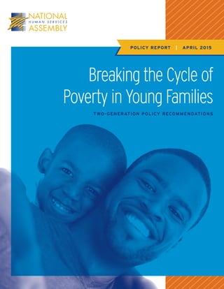 POLICY REPORT | APRIL 2015
Breaking the Cycle of
Poverty in Young Families
Two-Generation Policy Recommendations
 