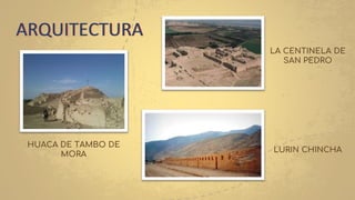 HUACA DE TAMBO DE
MORA
ARQUITECTURA
LA CENTINELA DE
SAN PEDRO
LURIN CHINCHA
 