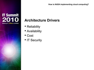 Architecture Drivers
 Reliability
 Availability
 Cost
 IT Security
How is NASA implementing cloud computing?
 