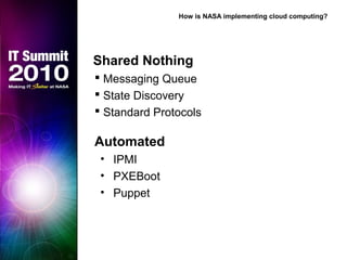 Shared Nothing
 Messaging Queue
 State Discovery
 Standard Protocols
Automated
• IPMI
• PXEBoot
• Puppet
How is NASA implementing cloud computing?
 