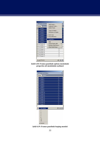Şekil 4.18: Frames panelinde options menüsünde
       properties alt menüsünün seçilmesi




 Şekil 4.19: Frames panelinde looping menüsü

                     55
 