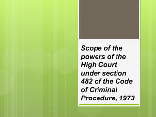Scope of the
powers of the
High Court
under section
482 of the Code
of Criminal
Procedure, 1973
 