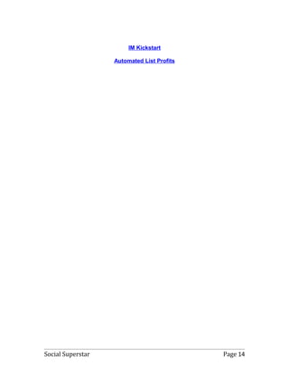 IM Kickstart

                   Automated List Profits




Social Superstar                            Page 14
 