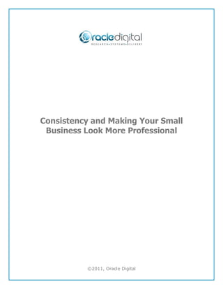 Consistency and Making Your Small
 Business Look More Professional




          ©2011, Oracle Digital
 