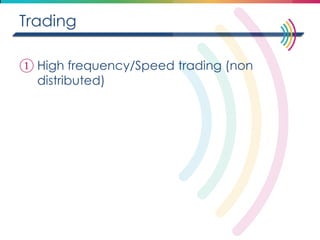 Trading 
①High frequency/Speed trading (non distributed)  