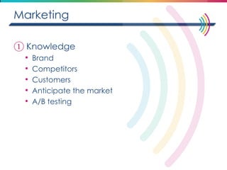 Marketing 
①Knowledge 
•Brand 
•Competitors 
•Customers 
•Anticipate the market 
•A/B testing  