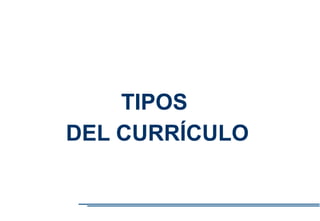 TIPOS
DEL CURRÍCULO
 